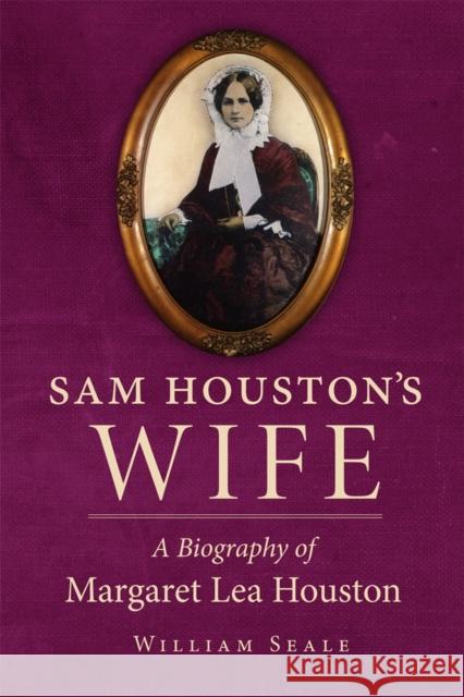 Sam Houston's Wife: A Biography of Margaret Lea Houston William Seale Lea Houston 9780806124360