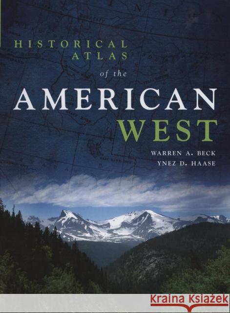Historical Atlas of the American West Warren A. Beck Ynez D. Haase 9780806124568 University of Oklahoma Press