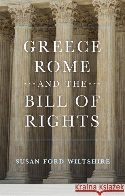 Greece, Rome, and the Bill of Rights, 15 Wiltshire, Susan Ford 9780806124643 University of Oklahoma Press