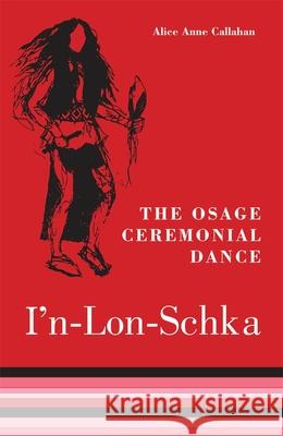 The Osage Ceremonial Dance I'n-Lon-Schka: Volume 201 Callahan, Alice Anne 9780806124865 University of Oklahoma Press