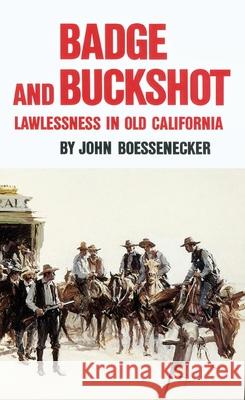 Badge and Buckshot: Lawlessness in Old California John Boessenecker 9780806125107