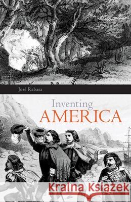 Inventing America, Volume 11: Spanish Historiography and the Formation of Eurocentrism Rabasa, Jose 9780806125398 University of Oklahoma Press