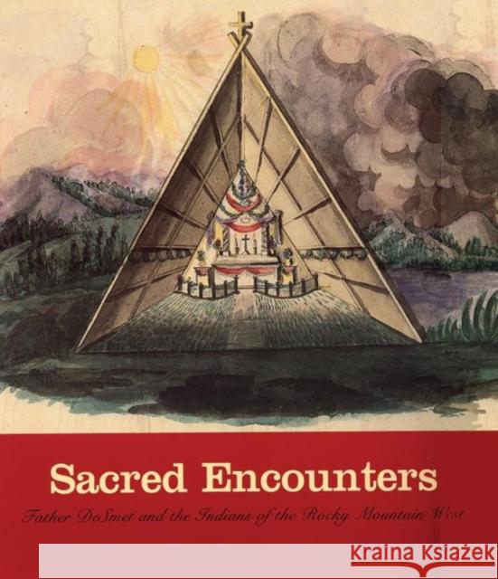 Sacred Encounters: Father de Smet and the Indians of the Rocky Mountain West Peterson, Jacqueline 9780806125763 University of Oklahoma Press