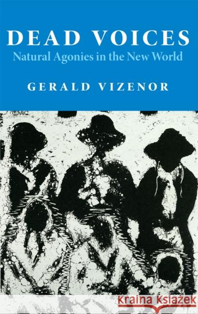 Dead Voices: Natural Agonies in the New World Volume 2 Vizenor, Gerald 9780806125794 University of Oklahoma Press