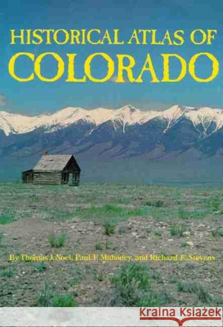 Historical Atlas of Colorado Thomas J. Noel Richard E. Stevens Paul F. Mahoney 9780806125916 University of Oklahoma Press