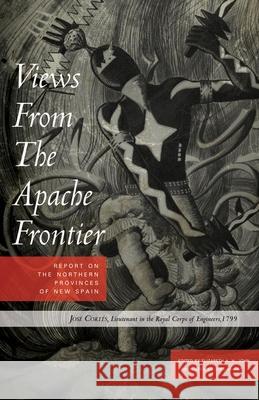 Views from the Apache Frontier: Report on the Northern Provinces of New Spain John, Elizabeth A. H. 9780806126098 University of Oklahoma Press