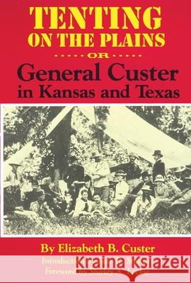 Tenting on the Plains, Volume 46: Or, General Custer in Kansas and Texas Custer, Elizabeth Bacon 9780806126685 University of Oklahoma Press