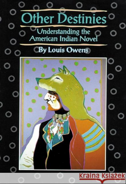 Other Destinies, 3: Understanding the American Indian Novel Owens, Louis 9780806126739 University of Oklahoma Press