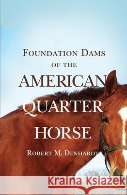 Foundation Dams of the American Quarter Horse Robert Moorman Denhardt 9780806127484