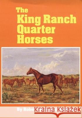 The King Ranch Quarter Horses: And Something of the Ranch and the Men That Bred Them Robert Moorman Denhardt 9780806127712 University of Oklahoma Press