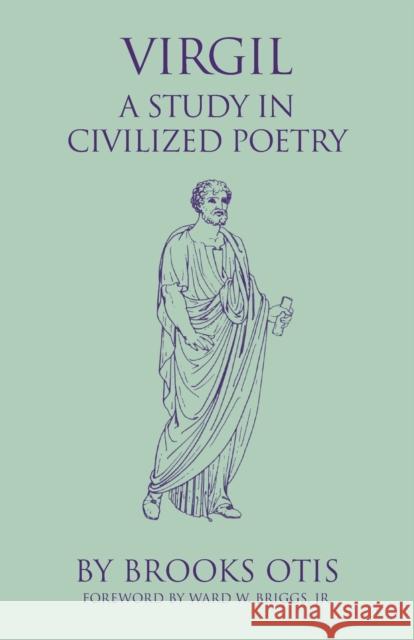 Virgil, 20: A Study in Civilized Poetry Otis, Bruce 9780806127828 University of Oklahoma Press