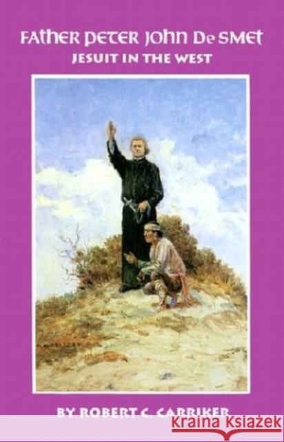 Father Peter John de Smet, Volume 9: Jesuit in the West Carriker, Robert C. 9780806127903 University of Oklahoma Press