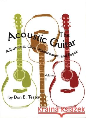 The Acoustic Guitar, Vol I: Adjustment, Care, Maintenance, and Repair Teeter, Don E. 9780806128146 University of Oklahoma Press