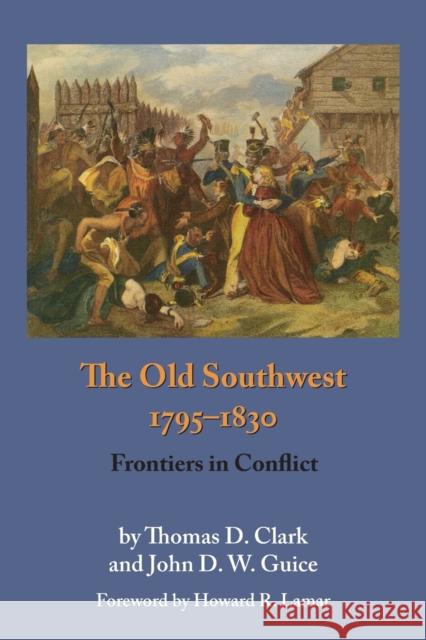 The Old Southwest, 1795-1830: Frontiers in Conflict Thomas Dionysius Clark John D. W. Guice 9780806128368