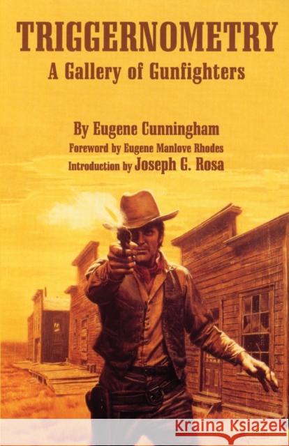 Triggernometry: A Gallery of Gunfighters Cunningham, Eugene 9780806128375 University of Oklahoma Press