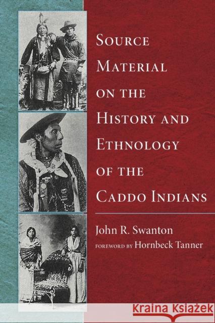 Source Material on the History and Ethnology of the Caddo Indians John R. Swanton Helen H. Tanner Helen Hornbeck Tanner 9780806128566