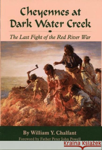 Cheyennes at Dark Water Creek: The Last Fight of the Red River War William Y. Chalfant William Y. Chalfont Mont D. Williams 9780806128757