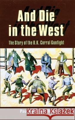 And Die in the West: The Story of the O.K. Corral Gunfight Paula Mitchell Marks 9780806128887 University of Oklahoma Press