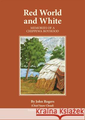 Red World and White, Volume 126: Memories of a Chippewa Boyhood Rogers, John 9780806128917 University of Oklahoma Press