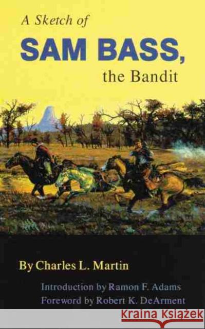 A Sketch of Sam Bass, the Bandit, Volume 6 Martin, Charles L. 9780806129150 University of Oklahoma Press