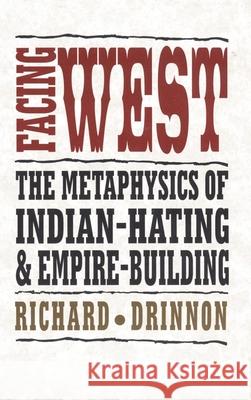 Facing West: The Metaphysics of Indian-Hating and Empire-Building Richard Drinnon 9780806129280 University of Oklahoma Press