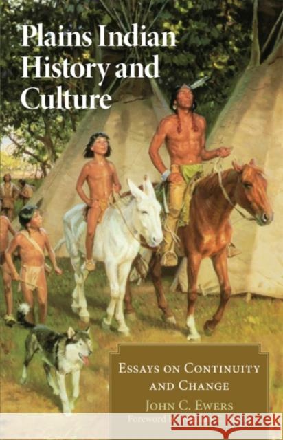 Plains Indian History and Culture: Essays on Continuity and Change John C. Ewers 9780806129433 University of Oklahoma Press