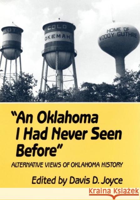 An Oklahoma I Had Never Seen Before: Alternative Views of Oklahoma History Davis Joyce Davis D. Joyce 9780806129457 University of Oklahoma Press