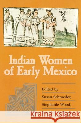 Indian Women of Early Mexico Susan Schroeder Stephanie Wood Robert Haskett 9780806129600 University of Oklahoma Press