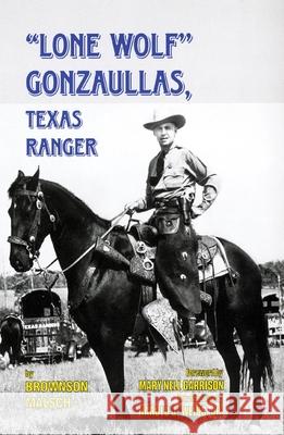 Lone Wolf Gonzaullas: Texas Ranger Brownson Malsch Harold J., Jr. Weiss Mary Nell Garrison 9780806130163