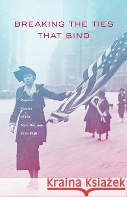 Breaking the Ties That Bind: Popular Stories of the New Woman, 1915 - 1930 Maureen Honey 9780806130347