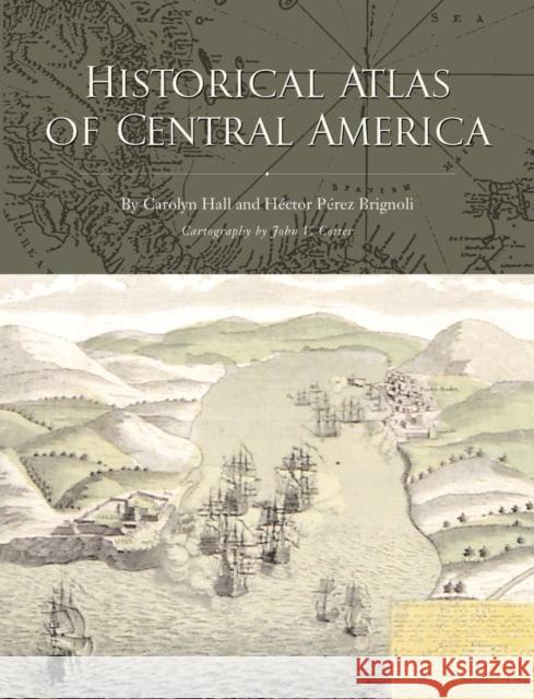 Historical Atlas of Central America Carolyn Olive Hall Hector Pere Hector Perez Brignoli 9780806130378