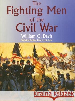 The Fighting Men of the Civil War William C. Davis Russ A., Jr. Pritchard 9780806130606
