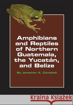 Amphibians and Reptiles of Northern Guatemala, the Yucatan, and Belize, Volume 4 Campbell, Jonathan A. 9780806130668 University of Oklahoma Press