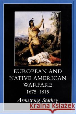 European-Native American Warfare, 1675-1815 Armstrong Starkey 9780806130750 University of Oklahoma Press