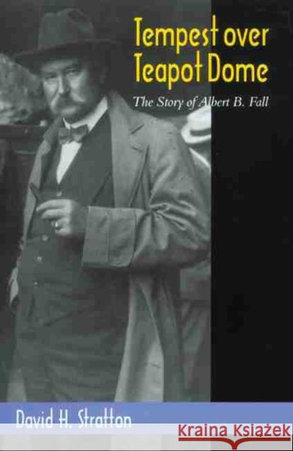 Tempest Over Teapot Dome, Volume 16: The Story of Albert B. Fall Stratton, David H. 9780806130781 University of Oklahoma Press