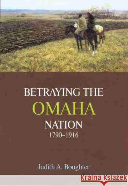 Betraying the Omaha Nation, 1790-1916 Judith A. Boughter 9780806130910 University of Oklahoma Press