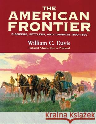 The American Frontier: Pioneers, Settlers, and Cowboys 1800-1899 William C. Davis 9780806131290 University of Oklahoma Press