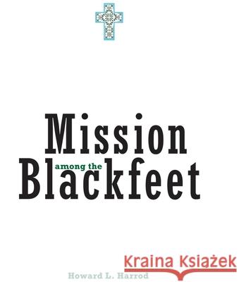 Mission Among the Blackfeet, Volume 112 Harrod, Howard L. 9780806131535 University of Oklahoma Press