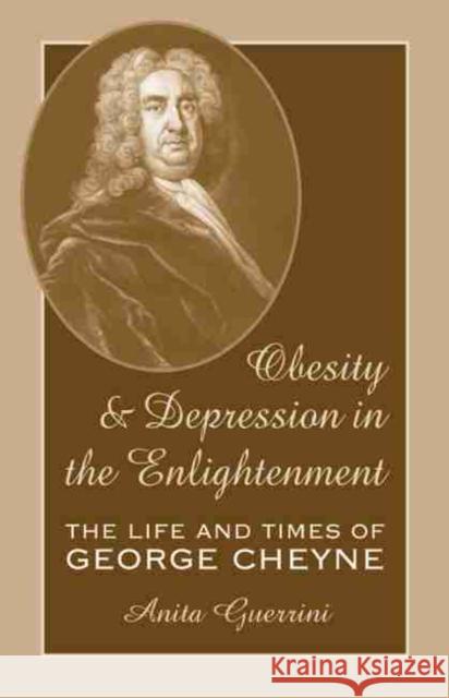 Obesity and Depression in the Enlightenment, Volume 3: The Life and Times of George Cheyne Guerrini, Anita 9780806131597
