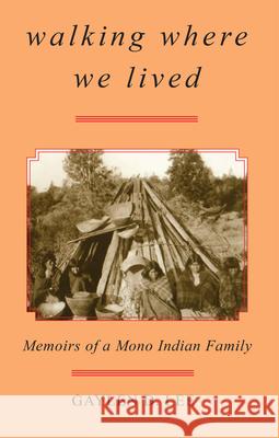 Walking Where We Lived: Memoirs of a Mono Indian Family Gaylen D. Lee Mark Q. Sutton 9780806131689 University of Oklahoma Press