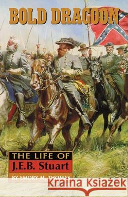 Bold Dragoon: The Life of J. E. B. Stuart Emory M. Thomas 9780806131931