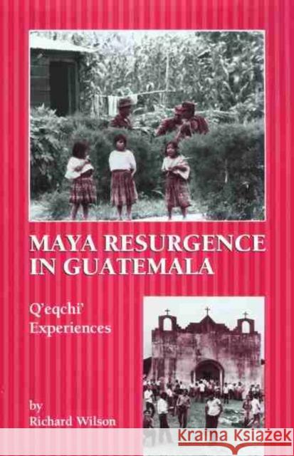Maya Resurgence in Guatemala: Q'Eqchi' Experiences Richard Wilson 9780806131955