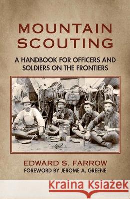 Mountain Scouting: A Handbook for Officers and Soldiers on the Frontiers Edward S. Farrow Jerome A. Greene 9780806132099
