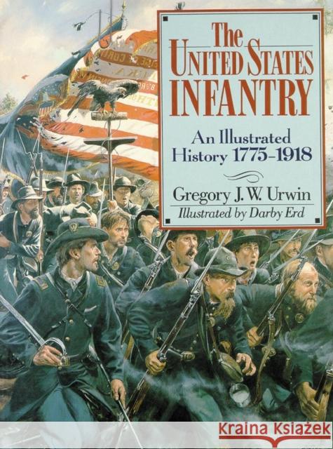 The United States Infantry: An Illustrated History, 1775-1918 Gregory J. W. Urwin Darby Erd 9780806132174