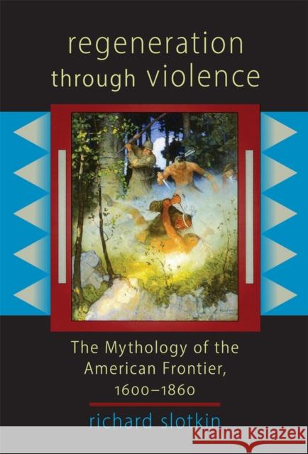 Regeneration Through Violence: The Mythology of the American Frontier, 1600-1860 Richard Slotkin 9780806132297 University of Oklahoma Press