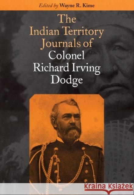 The Indian Territory Journals of Colonel Richard Irving Dodge Wayne R. Kime Richard Irving Dodge 9780806132570 University of Oklahoma Press