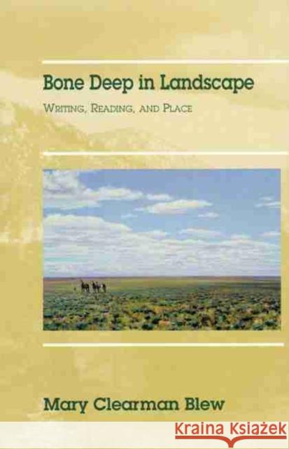 Bone Deep in Landscape, Volume 5: Writing, Reading, and Place Blew, Mary Clearman 9780806132709