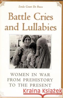 Battle Cries and Lullabies: Women in War from Prehistory to the Present de Pauw, Linda Grant 9780806132884 University of Oklahoma Press