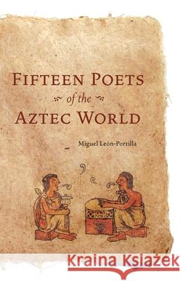 Fifteen Poets of the Aztec World Miguel Leon-Portilla 9780806132914 University of Oklahoma Press