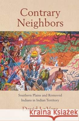 Contrary Neighbors, Volume 237: Southern Plains and Removed Indians in Indian Territory La Vere, David 9780806132990 University of Oklahoma Press